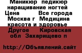 Маникюр, педикюр, наращивание ногтей › Цена ­ 350 - Все города, Москва г. Медицина, красота и здоровье » Другое   . Кировская обл.,Захарищево п.